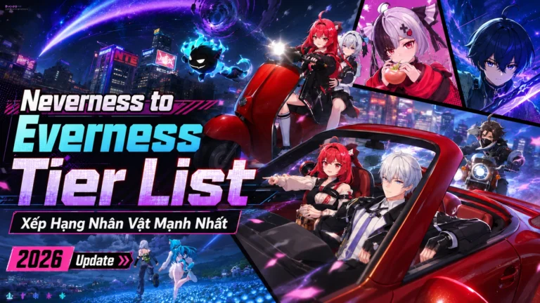 Neverness to Everness Tier List 2026 – Xếp hạng những nhân vật mạnh nhất NTE theo sức mạnh, vai trò và giá trị đầu tư.
